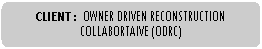 Rounded Rectangle: CLIENT : 	OWNER DRIVEN RECONSTRUCTION COLLABORTAIVE (ODRC)