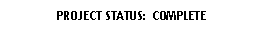 Rounded Rectangle: PROJECT STATUS:  COMPLETE